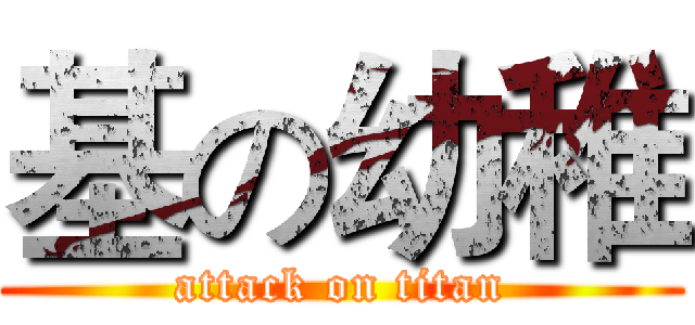 基の幼稚 (attack on titan)