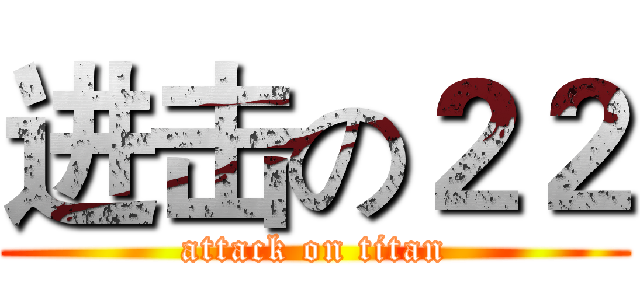 进击の２２ (attack on titan)