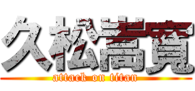 久松嵩寬 (attack on titan)