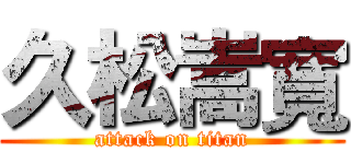 久松嵩寬 (attack on titan)