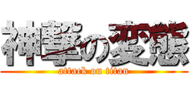 神撃の変態 (attack on titan)