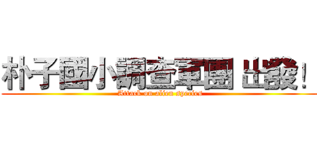 朴子國小調查軍團 出發！ (Attack on alien species)