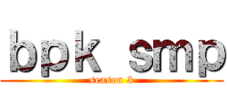 ｂｐｋ ｓｍｐ (season 3)