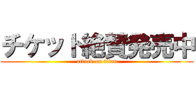 チケット絶賛発売中 (attack on titan)