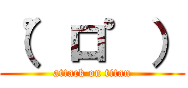 （゜ロ゜） (attack on titan)