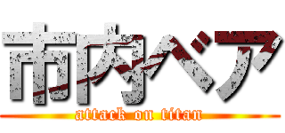 市内ベア (attack on titan)