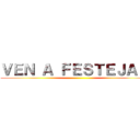 ＶＥＮ Ａ ＦＥＳＴＥＪＡＲ  ()