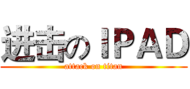 进击のＩＰＡＤ (attack on titan)