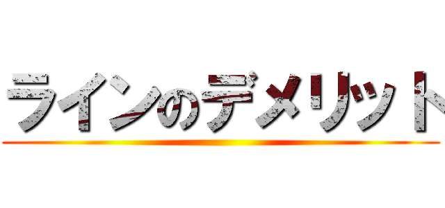 ラインのデメリット ()