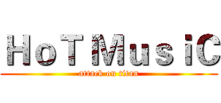 ＨｏＴ ＭｕｓｉＣ (attack on titan)