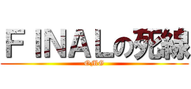 ＦＩＮＡＬの死線 (OMG)
