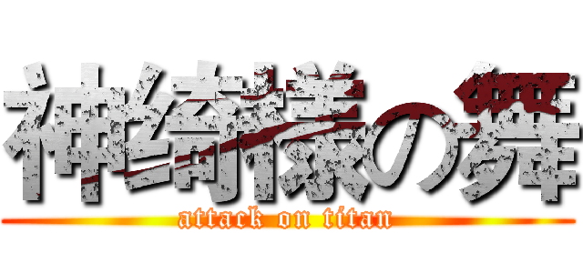 神绮様の舞 (attack on titan)