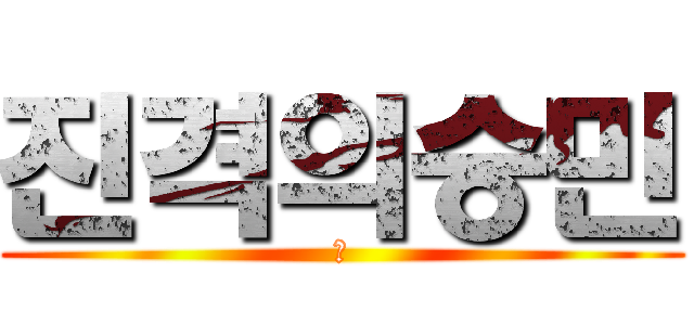 진격의승민 (테)