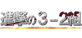 進撃の３－２組 (attack on 3-2)