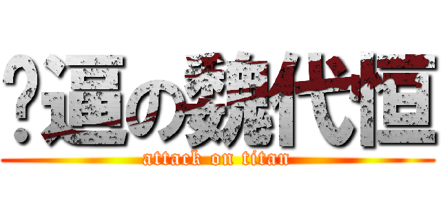 傻逼の魏代恒 (attack on titan)