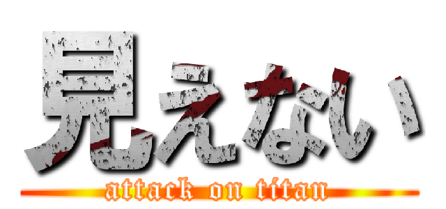 見えない (attack on titan)