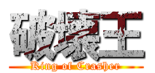 破壊王 (King of Crasher)