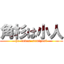 角杉は小人 (he  loves  sumiyosi)