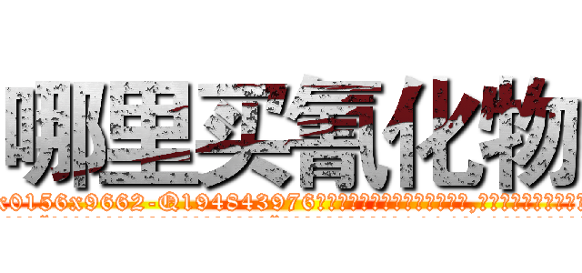 哪里买氰化物 (哪里买氰化物【电.话186x0156x9662-Q194843976林氏药业】我们做的是长期生意,靠的是老客户长期支持
参考消息网2月20日报道 韩媒称，“剩女多、离婚率高的城市，房价一定会上涨。”这是中国经济学家金岩石2016年12月参加在上海举行的房地产相关论坛时说的话。
)