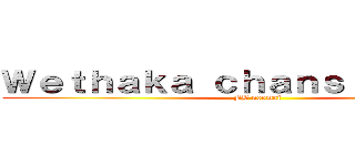 Ｗｅｔｈａｋａ ｃｈａｎｓｒｉｓｕｋｏｔ (FB noomai)