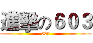 進擊の６０３ (603)
