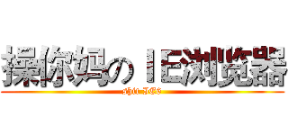 操你妈のＩＥ浏览器 (shit IE6)