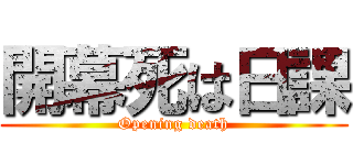 開幕死は日課 (Opening death)