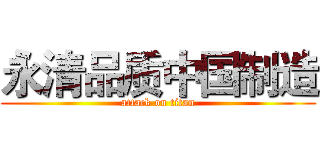 永清品质中国制造 (attack on titan)