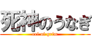 死神のうなぎ (eel of grim)