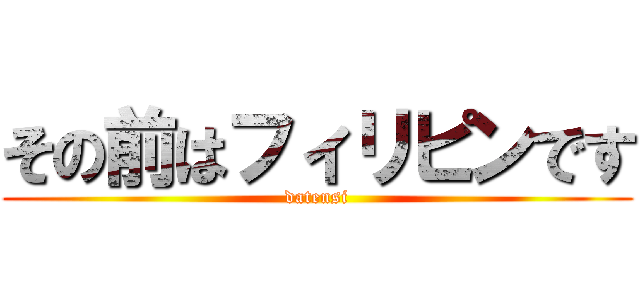 その前はフィリピンです (datensi)