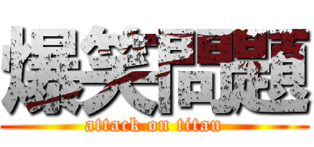爆笑問題 (attack on titan)