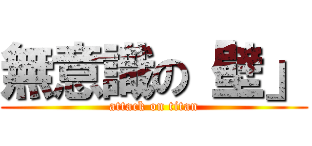 無意識の「壁」 (attack on titan)