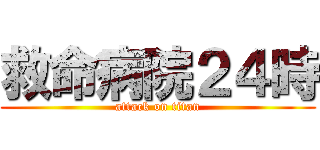 救命病院２４時 (attack on titan)