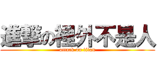 進撃の裡外不是人 (attack on titan)