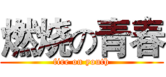 燃烧の青春 (fire on youth)