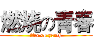 燃烧の青春 (fire on youth)