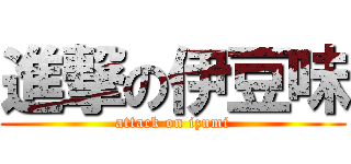 進撃の伊豆味 (attack on izumi)