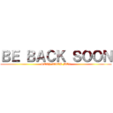 ＢＥ ＢＡＣＫ ＳＯＯＮ (STAY WITH ME!!)