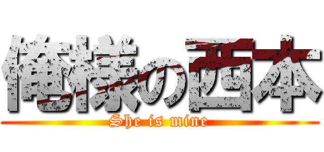 俺様の西本 (She is mine)