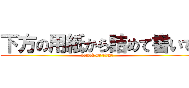 下方の用紙から詰めて書いて (attack on titan)