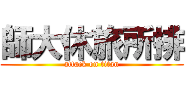 師大休旅所排 (attack on titan)