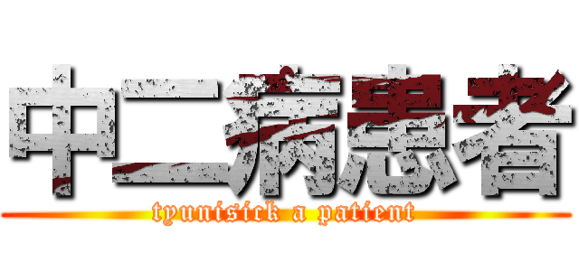 中二病患者 (tyunisick a patient)