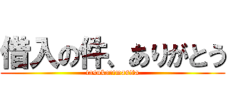 借入の件、ありがとう (tasukarimasita)