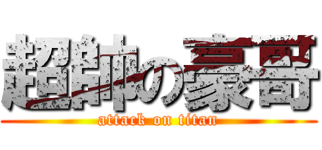 超帥の豪哥 (attack on titan)