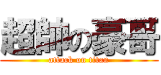 超帥の豪哥 (attack on titan)