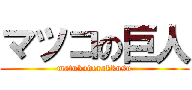 マツコの巨人 (matukoderakkusu)