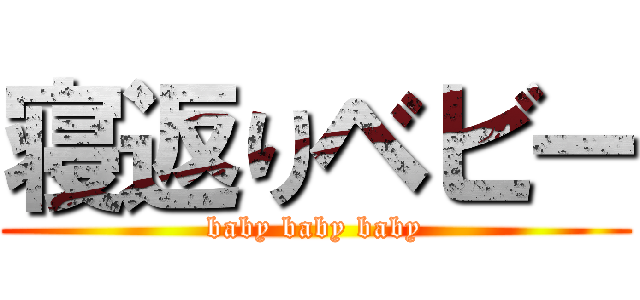 寝返りベビー (baby baby baby)
