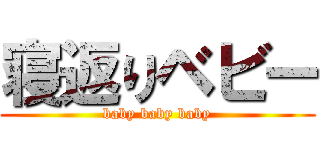 寝返りベビー (baby baby baby)