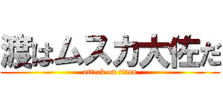 渡はムスカ大佐だ (attack on titan)