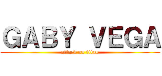 ＧＡＢＹ ＶＥＧＡ (attack on titan)